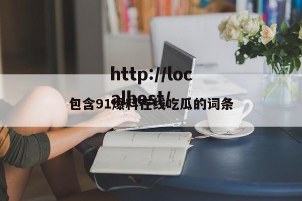 包含91爆料在线吃瓜的词条